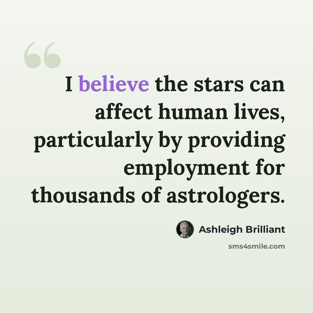 “I believe the stars can affect human lives, particularly by providing employment for thousands of astrologers.” quote by Ashleigh Brilliant