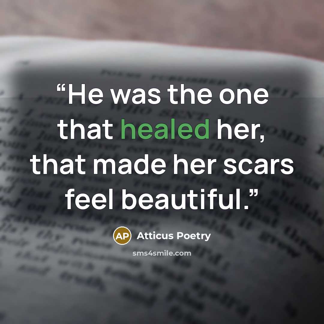 “He was the one that healed her, that made her scars feel beautiful.” quote by Atticus Poetry