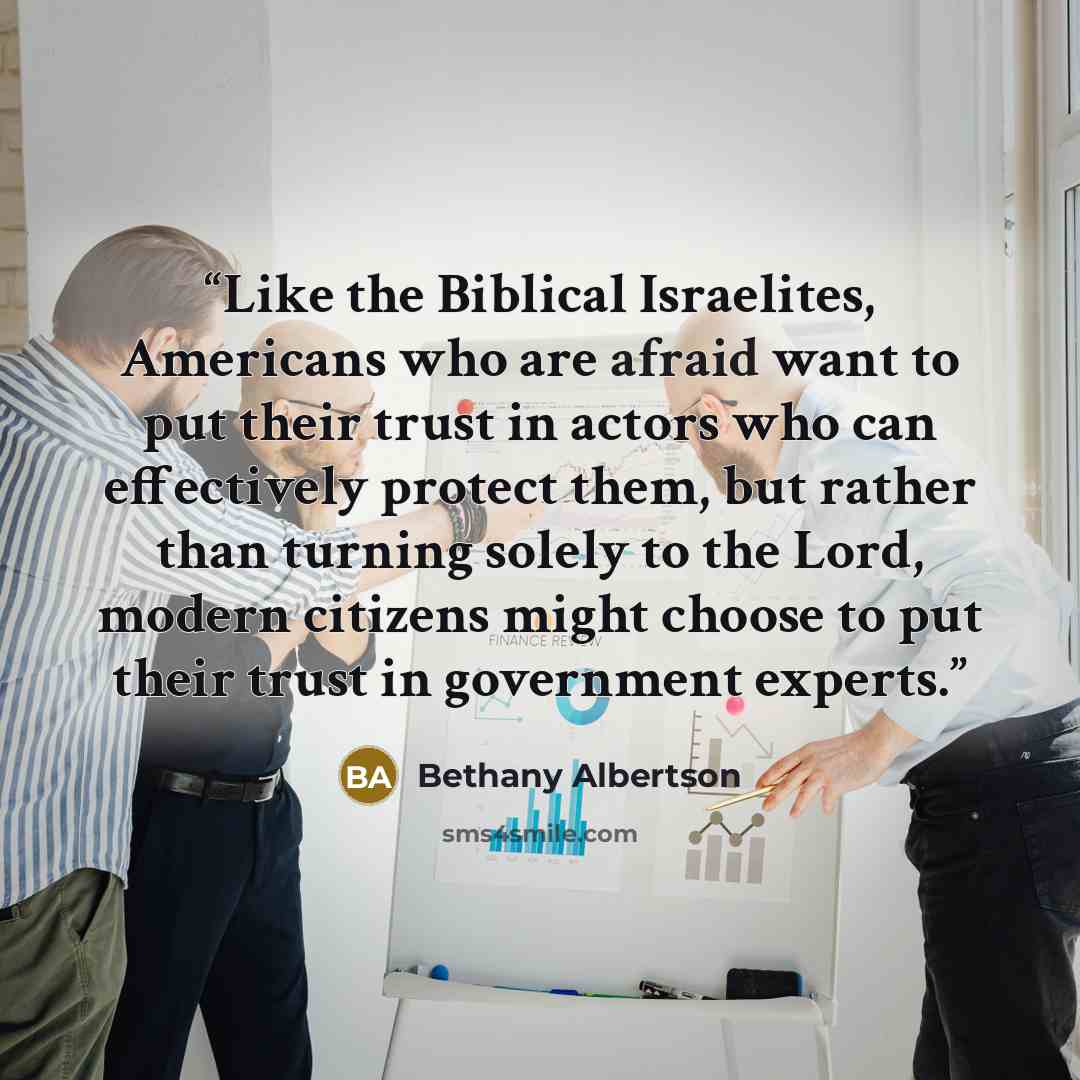 “Like the Biblical Israelites, Americans who are afraid want to put their trust in actors who can effectively protect them, but rather than turning solely to the Lord, modern citizens might choose to put their trust in government experts.” quote by Bethany Albertson