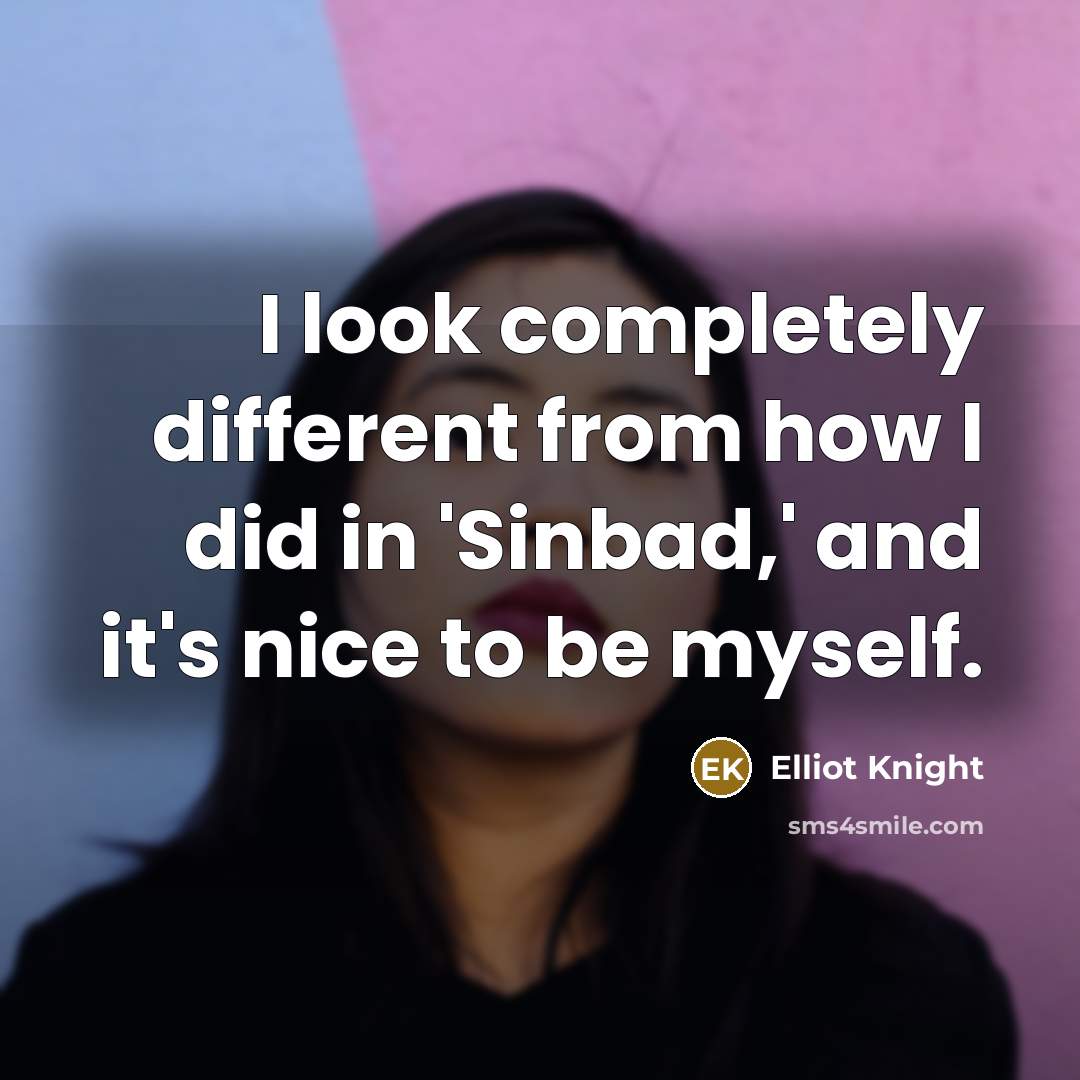 “I look completely different from how I did in 'Sinbad,' and it's nice to be myself.” quote by Elliot Knight