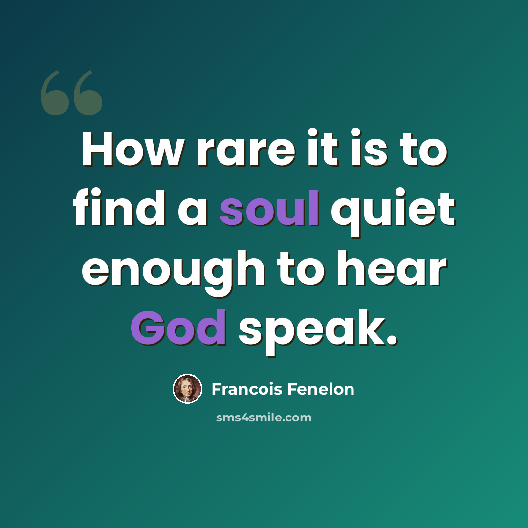 “How rare it is to find a soul quiet enough to hear God speak.” quote by Francois Fenelon