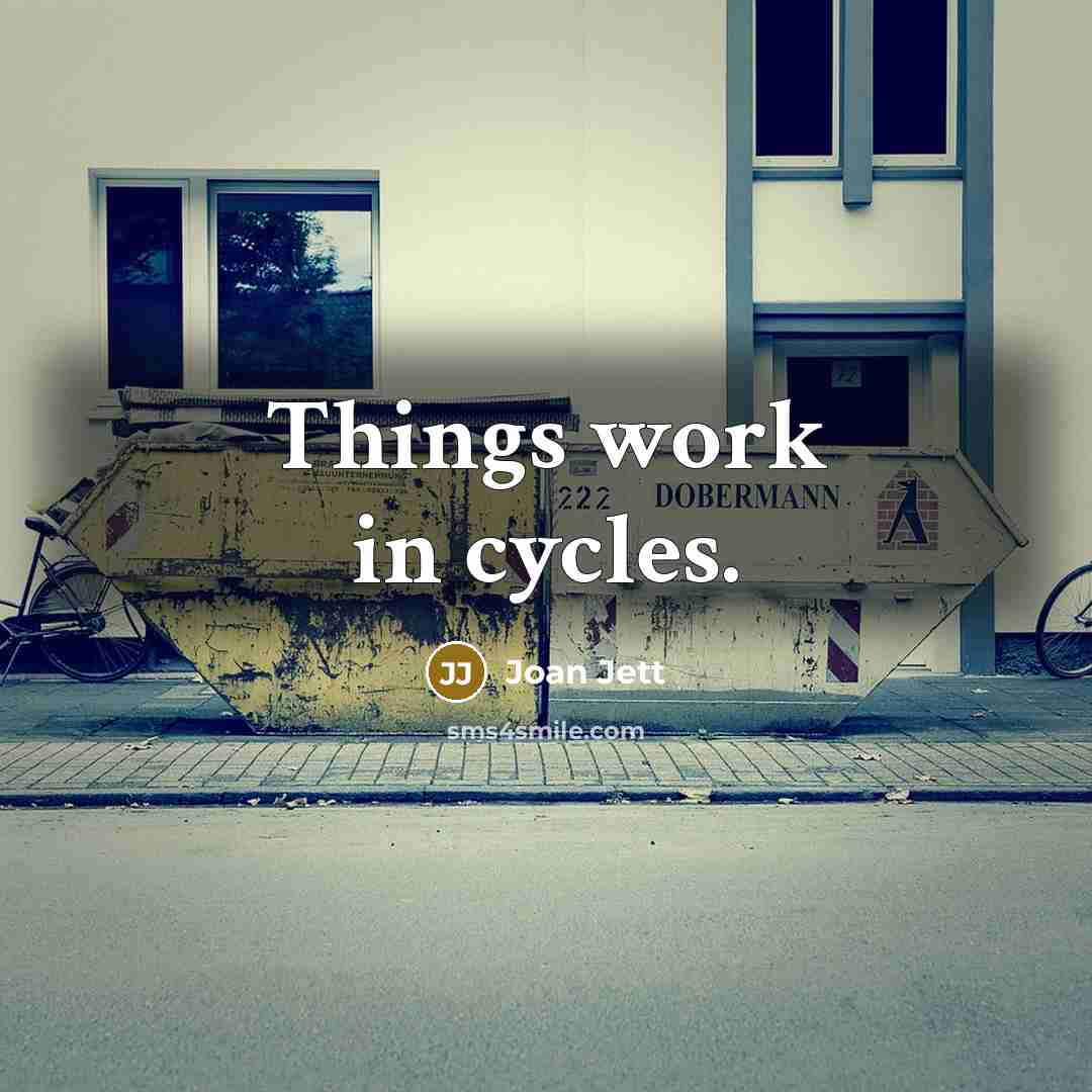 “Things work in cycles.” quote by Joan Jett