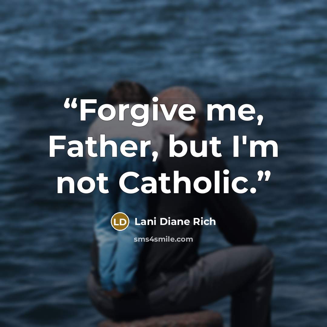 “Forgive me, Father, but I'm not Catholic.” quote by Lani Diane Rich