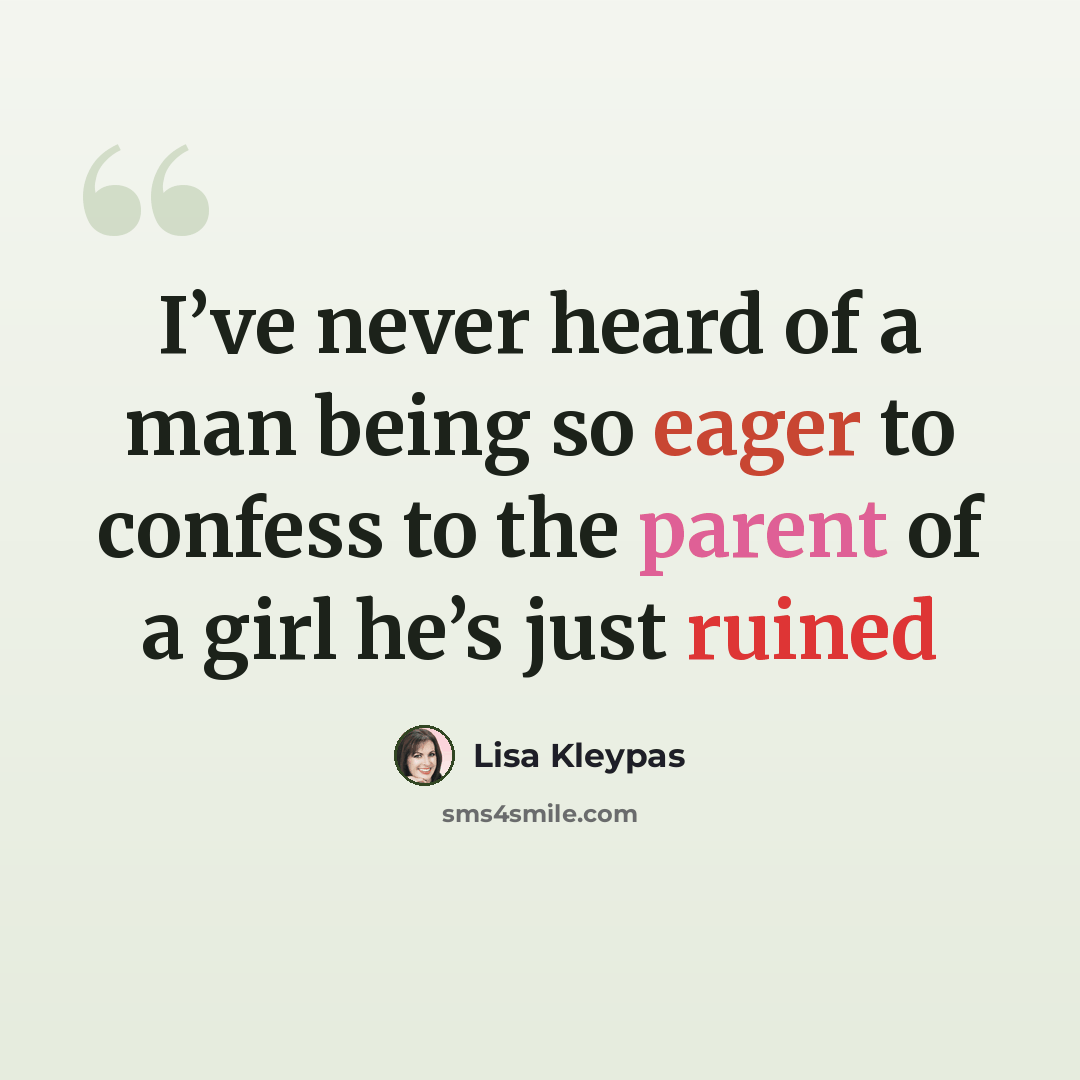 “I’ve never heard of a man being so eager to confess to the parent of a girl he’s just ruined” quote by Lisa Kleypas