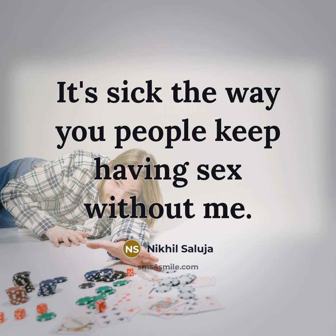 “It's sick the way you people keep having sex without me.” quote by Nikhil Saluja