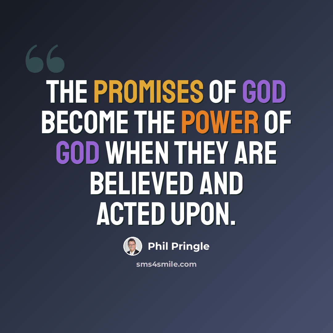 “The promises of God become the power of God when they are believed and acted upon.” quote by Phil Pringle