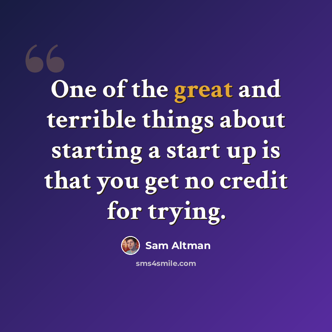 “One of the great and terrible things about starting a start up is that you get no credit for trying.” quote by Sam Altman