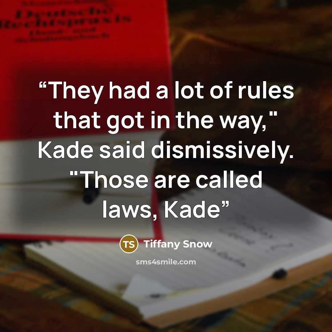 “They had a lot of rules that got in the way," Kade said dismissively. "Those are called laws, Kade” quote by Tiffany Snow