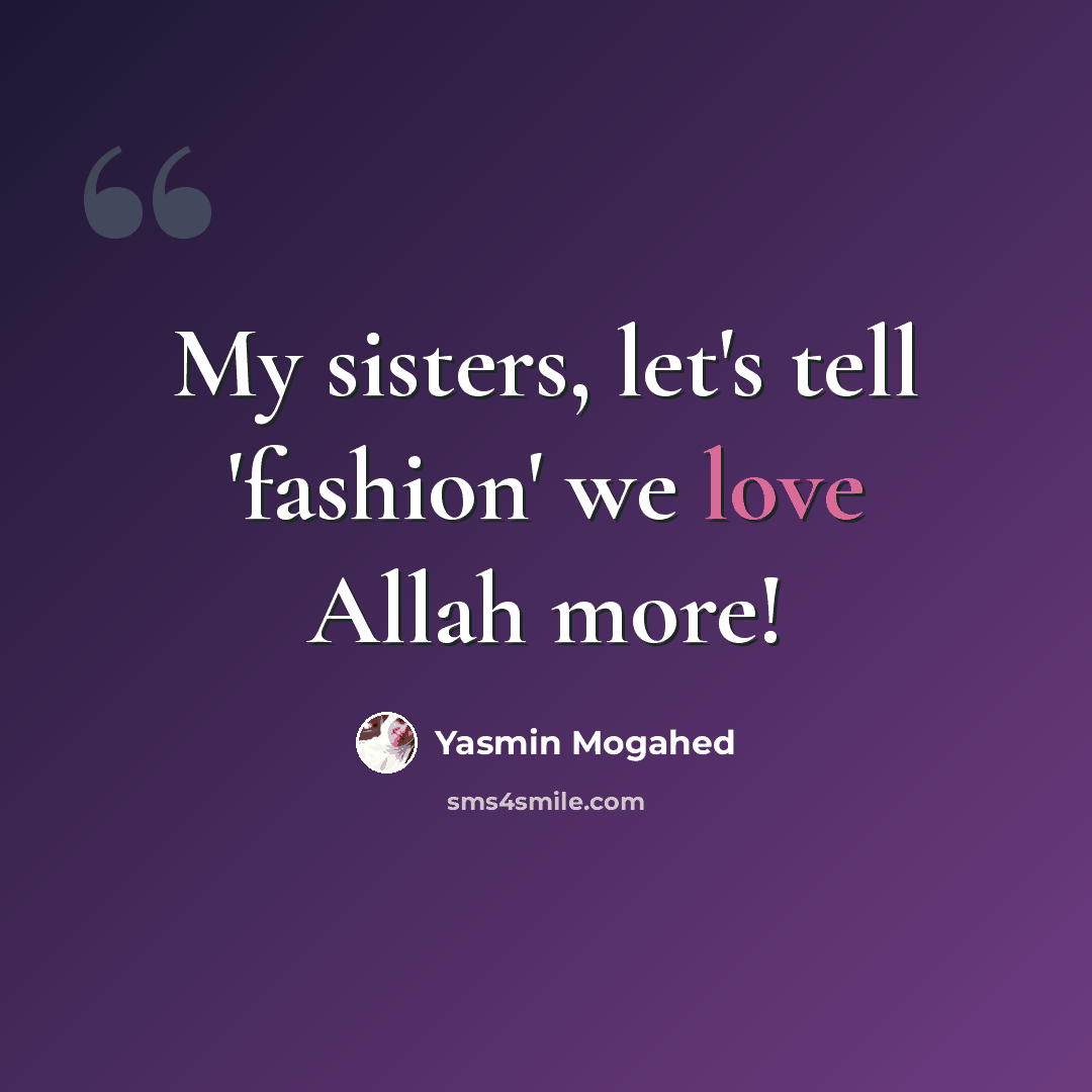 “My sisters, let's tell 'fashion' we love Allah more!” quote by Yasmin Mogahed