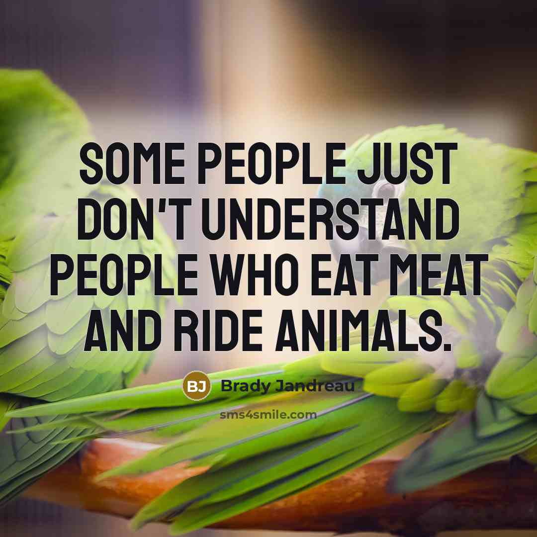 “Some people just don't understand people who eat meat and ride animals.” quote by Brady Jandreau