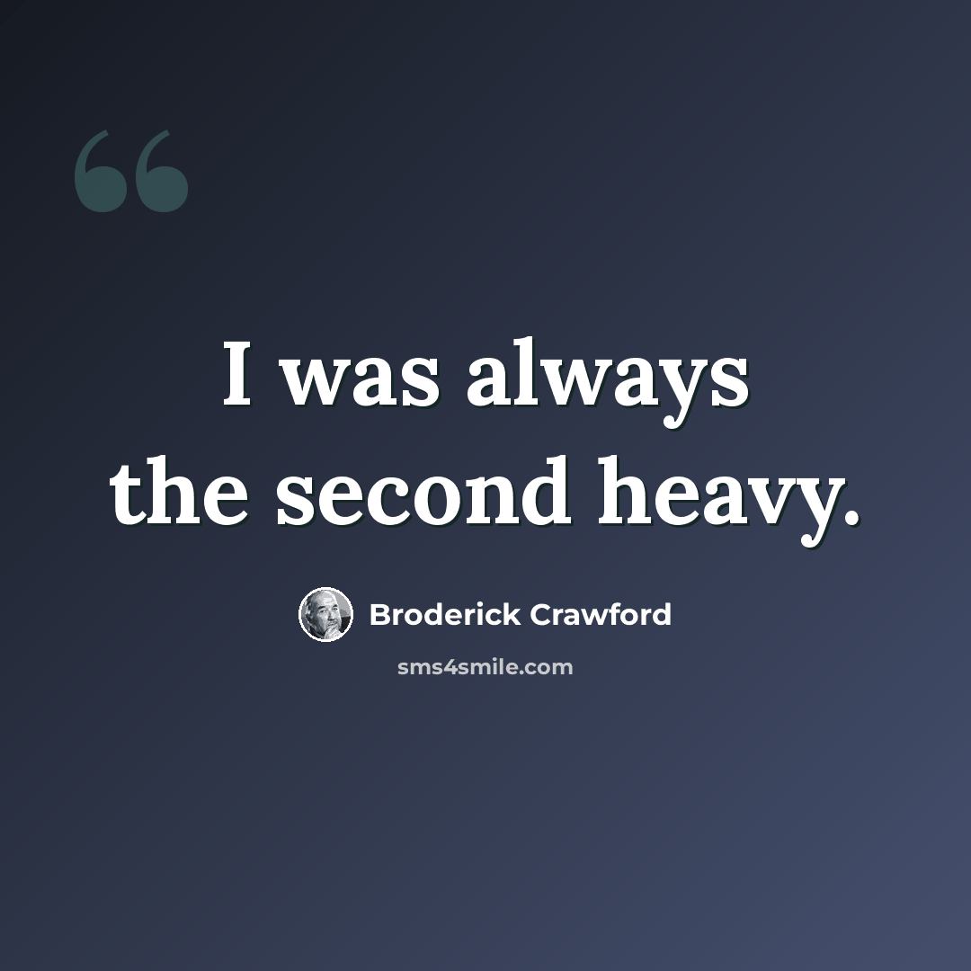 “I was always the second heavy.” quote by Broderick Crawford