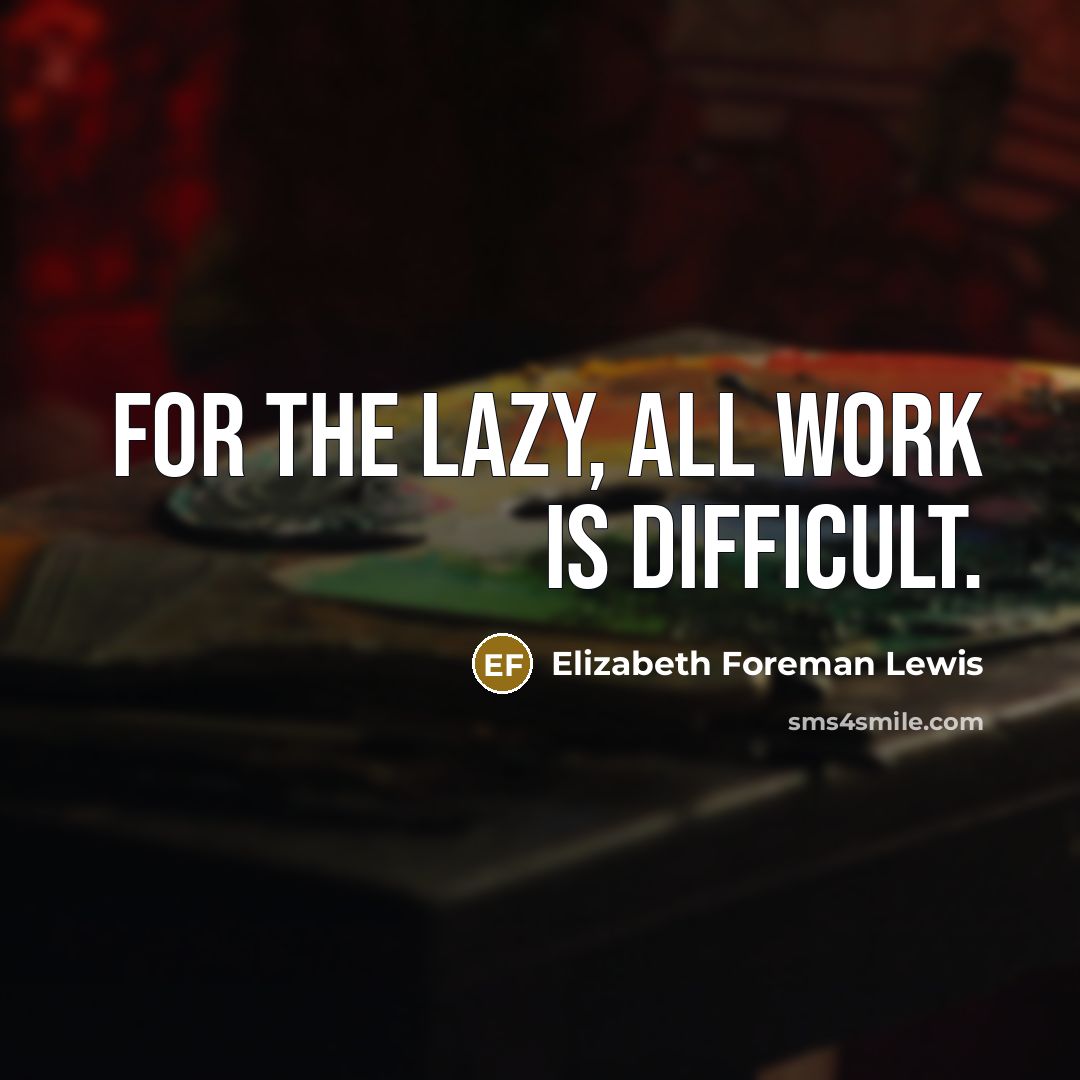 “For the lazy, all work is difficult.” quote by Elizabeth Foreman Lewis