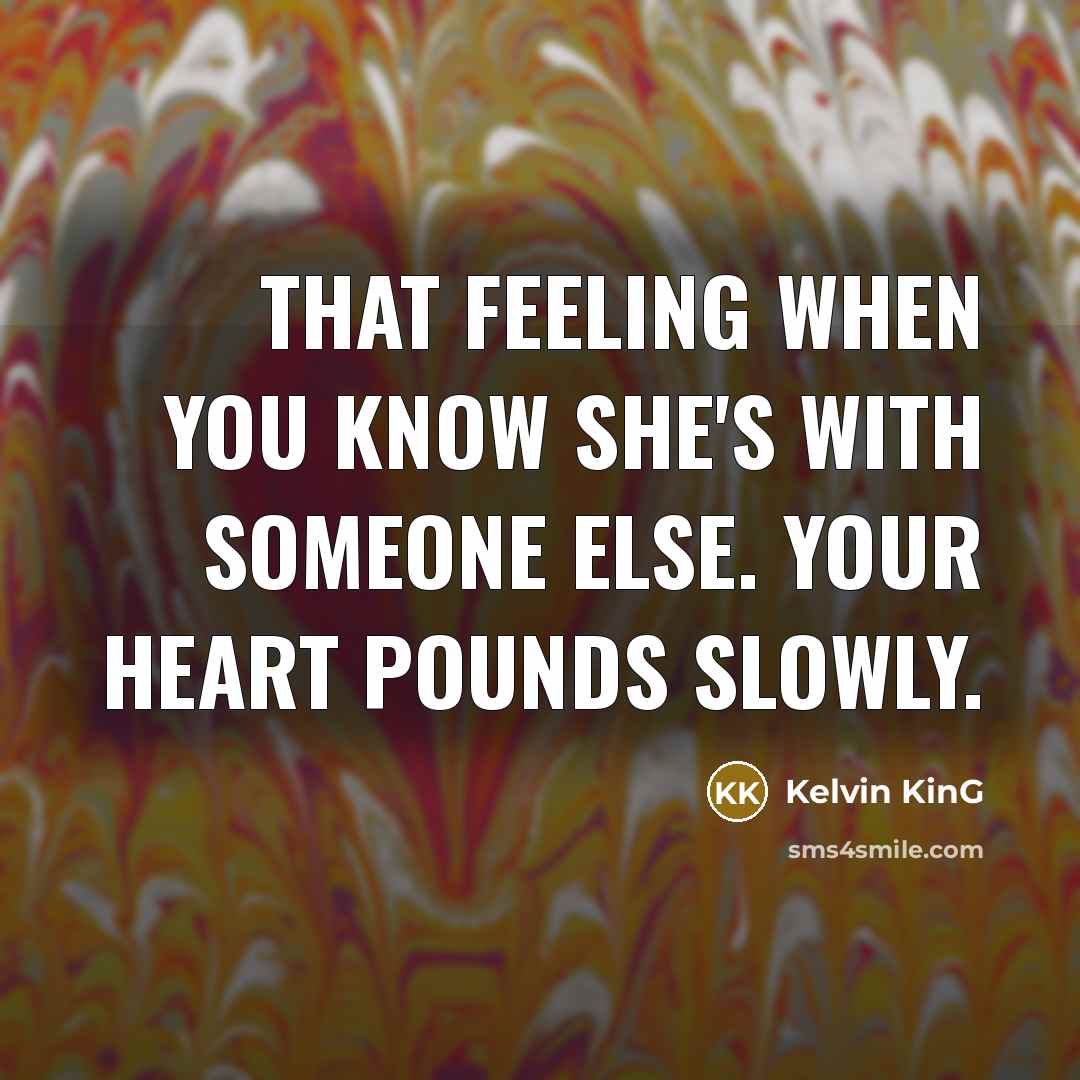 “That feeling when you know she's with someone else. Your heart pounds slowly.” quote by Kelvin KinG