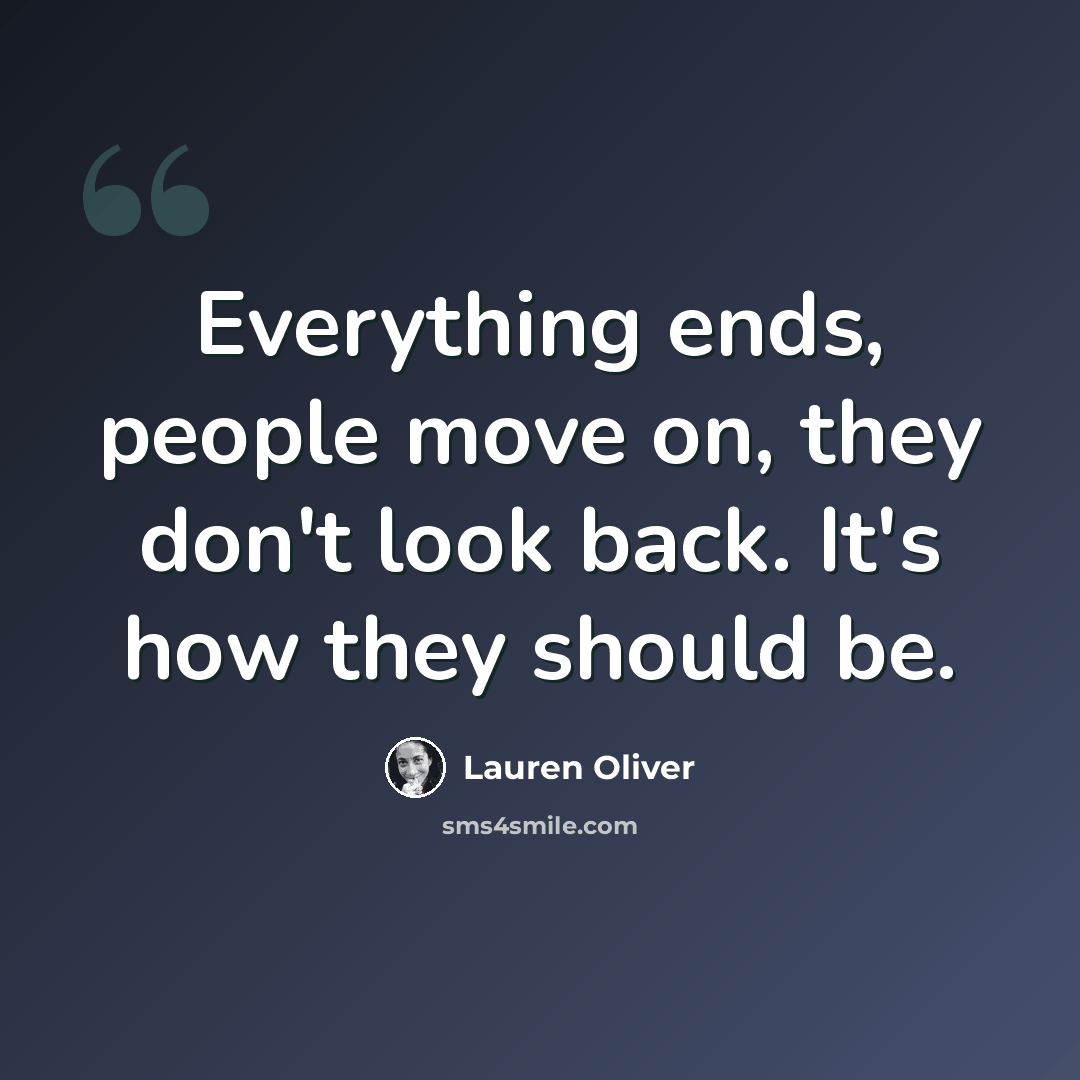 “Everything ends, people move on, they don't look back. It's how they should be.” quote by Lauren Oliver