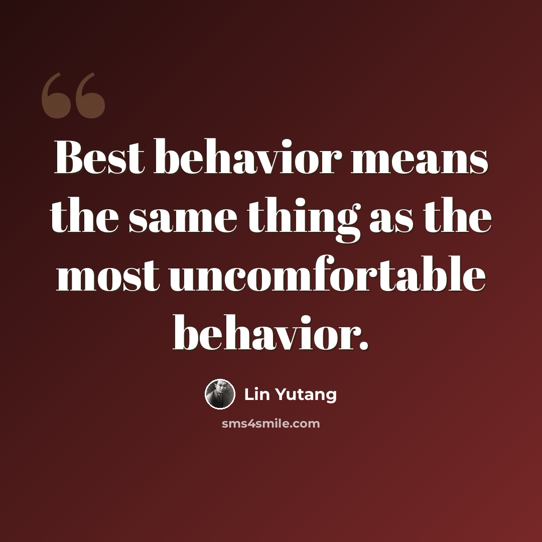 “Best behavior means the same thing as the most uncomfortable behavior.” quote by Lin Yutang