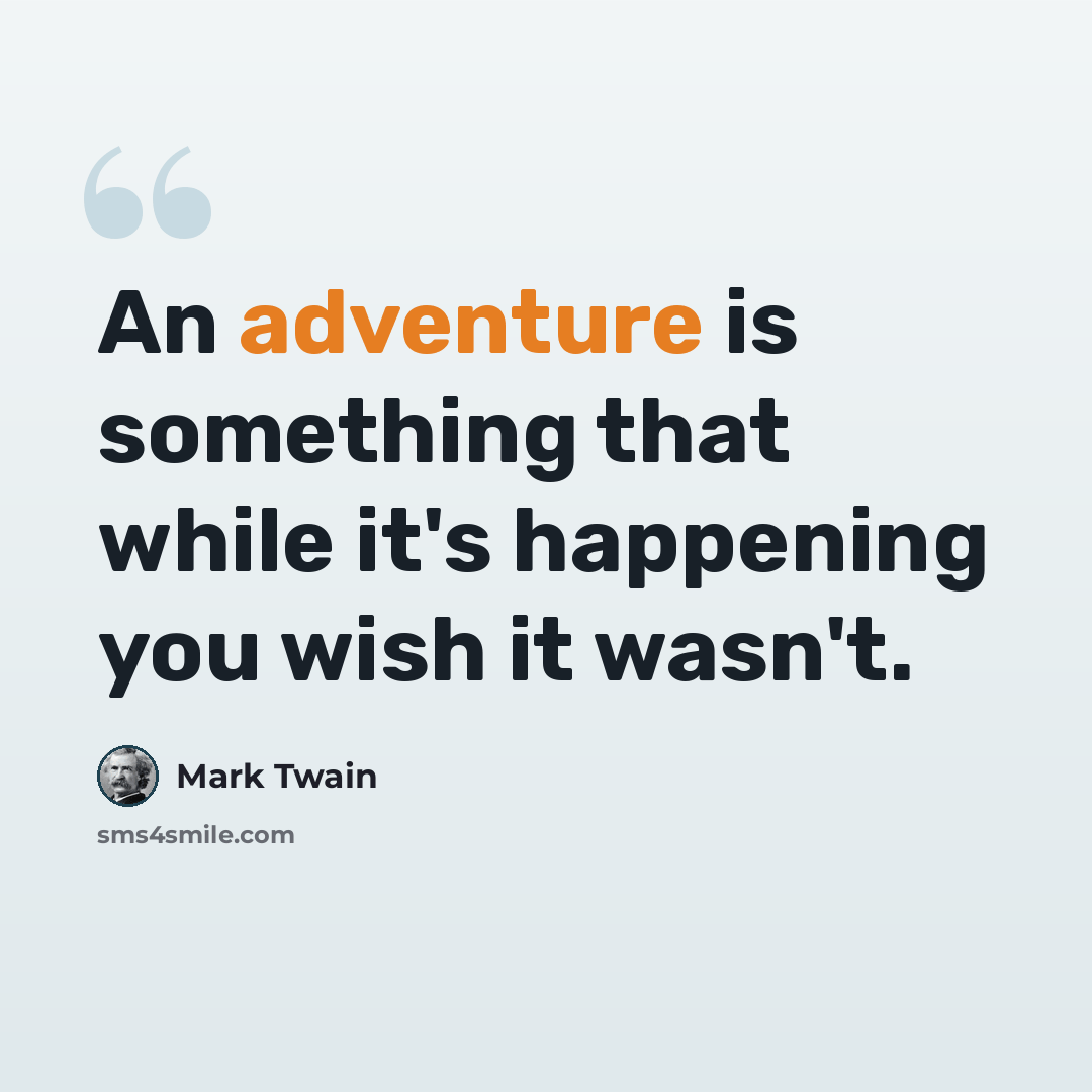 “An adventure is something that while it's happening you wish it wasn't.” quote by Mark Twain