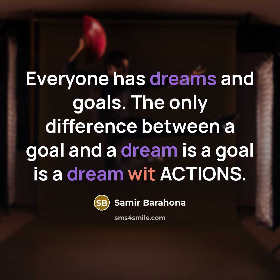 “Everyone has dreams and goals. The only difference between a goal and a dream is a goal is a dream wit ACTIONS.” quote by Samir Barahona