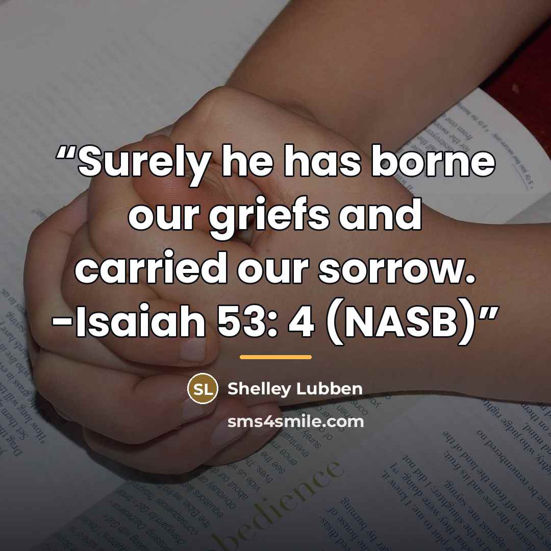 “Surely he has borne our griefs and carried our sorrow. -Isaiah 53: 4 (NASB)” quote by Shelley Lubben