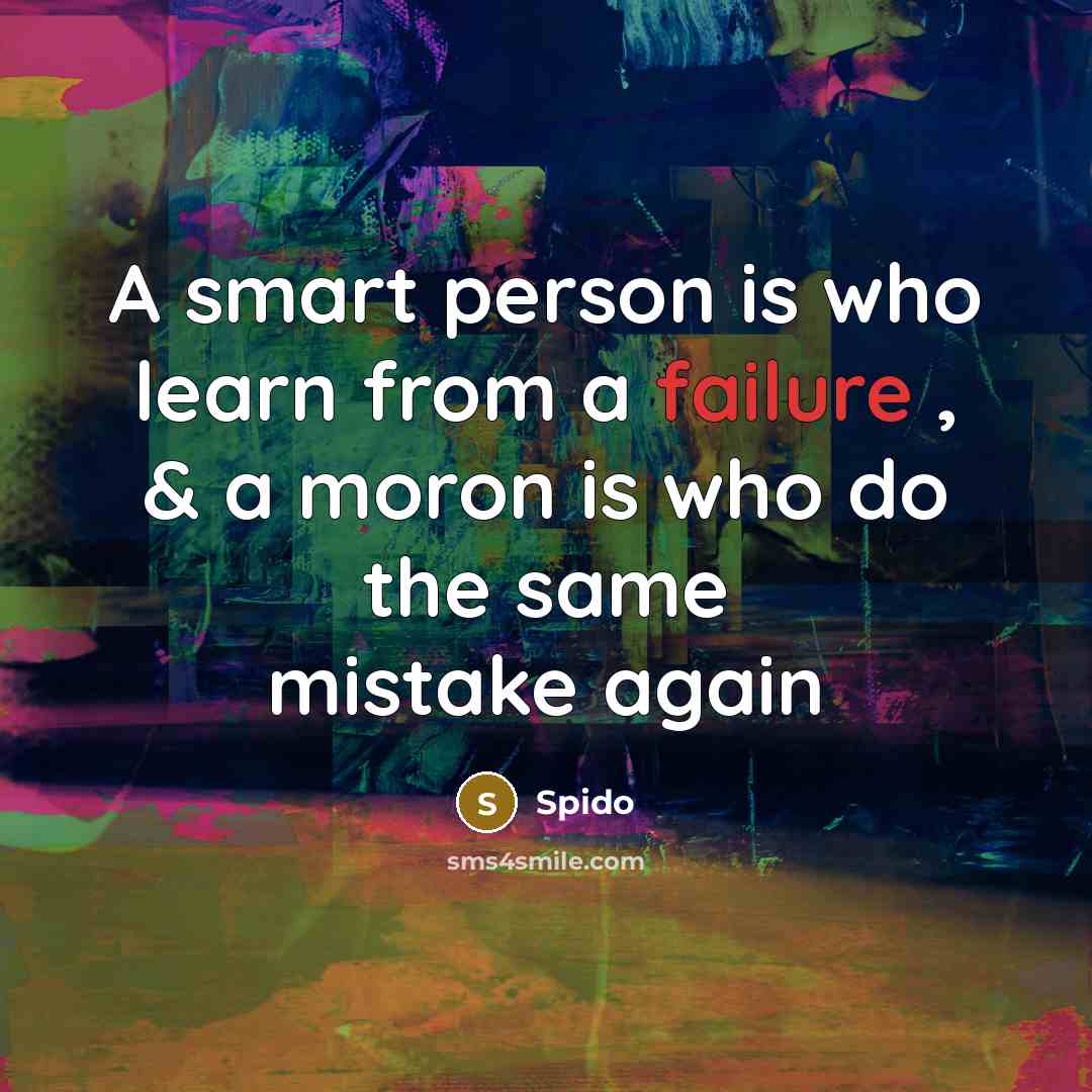 “A smart person is who learn from a failure , & a moron is who do the same mistake again” quote by Spido