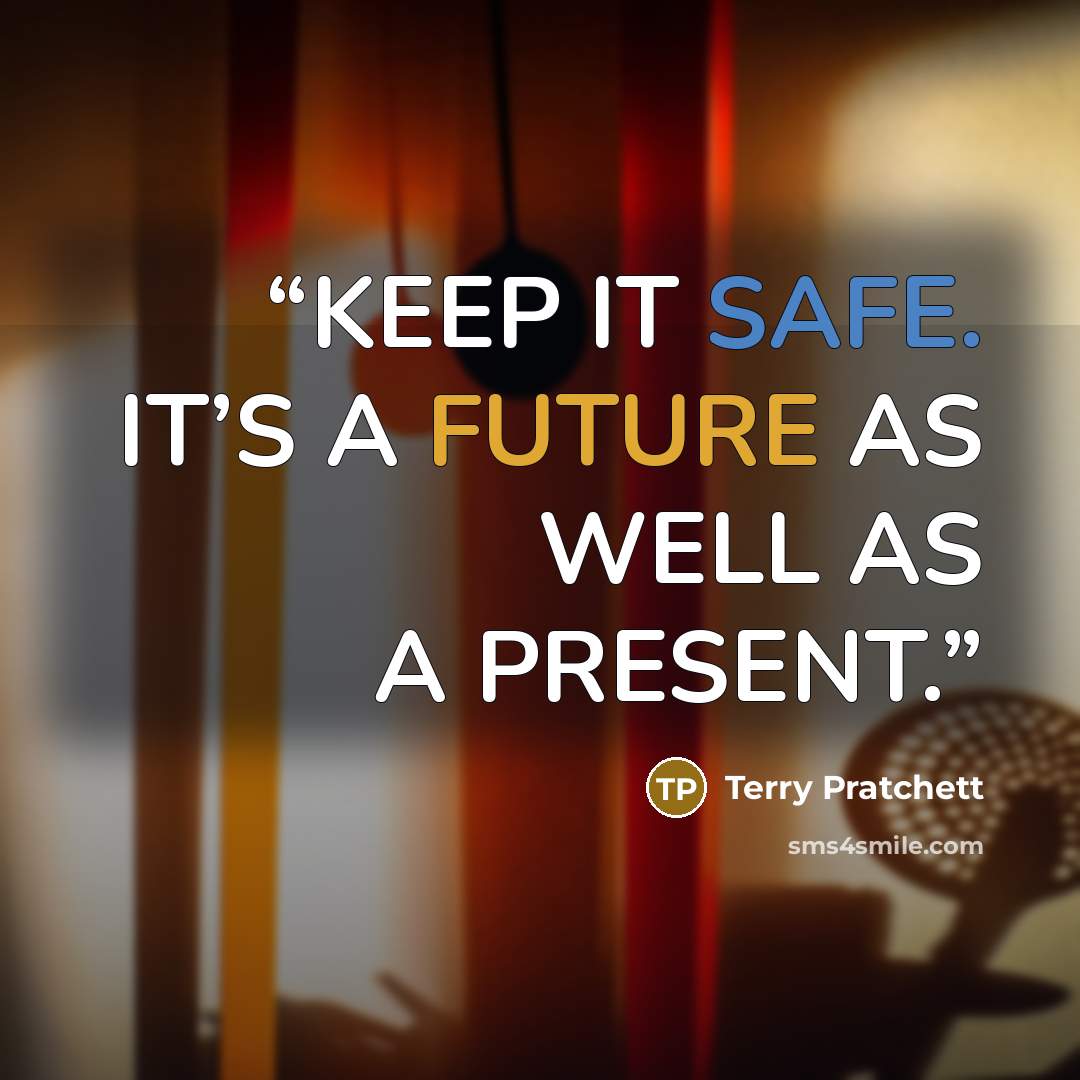 “KEEP IT SAFE. IT’S A FUTURE AS WELL AS A PRESENT.” quote by Terry Pratchett
