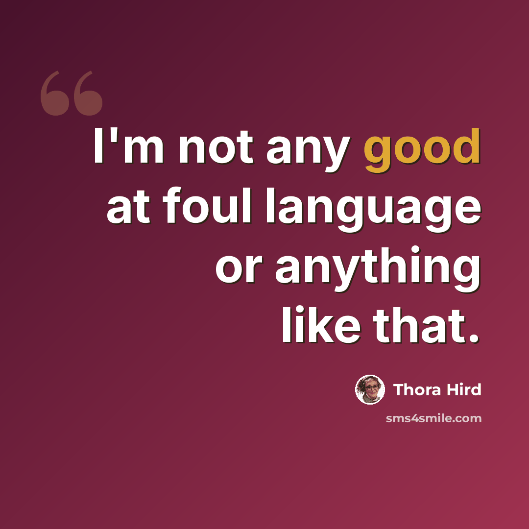 “I'm not any good at foul language or anything like that.” quote by Thora Hird