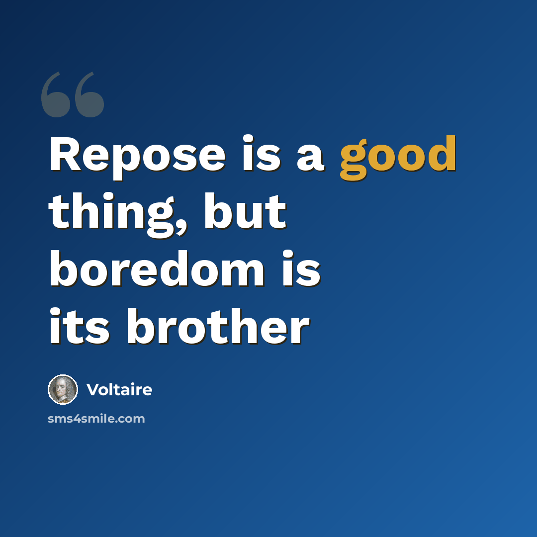 “Repose is a good thing, but boredom is its brother” quote by Voltaire