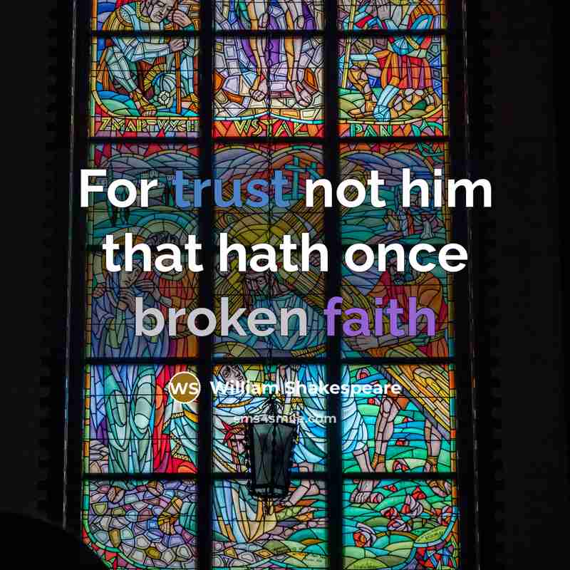 “For trust not him that hath once broken faith” quote by William Shakespeare