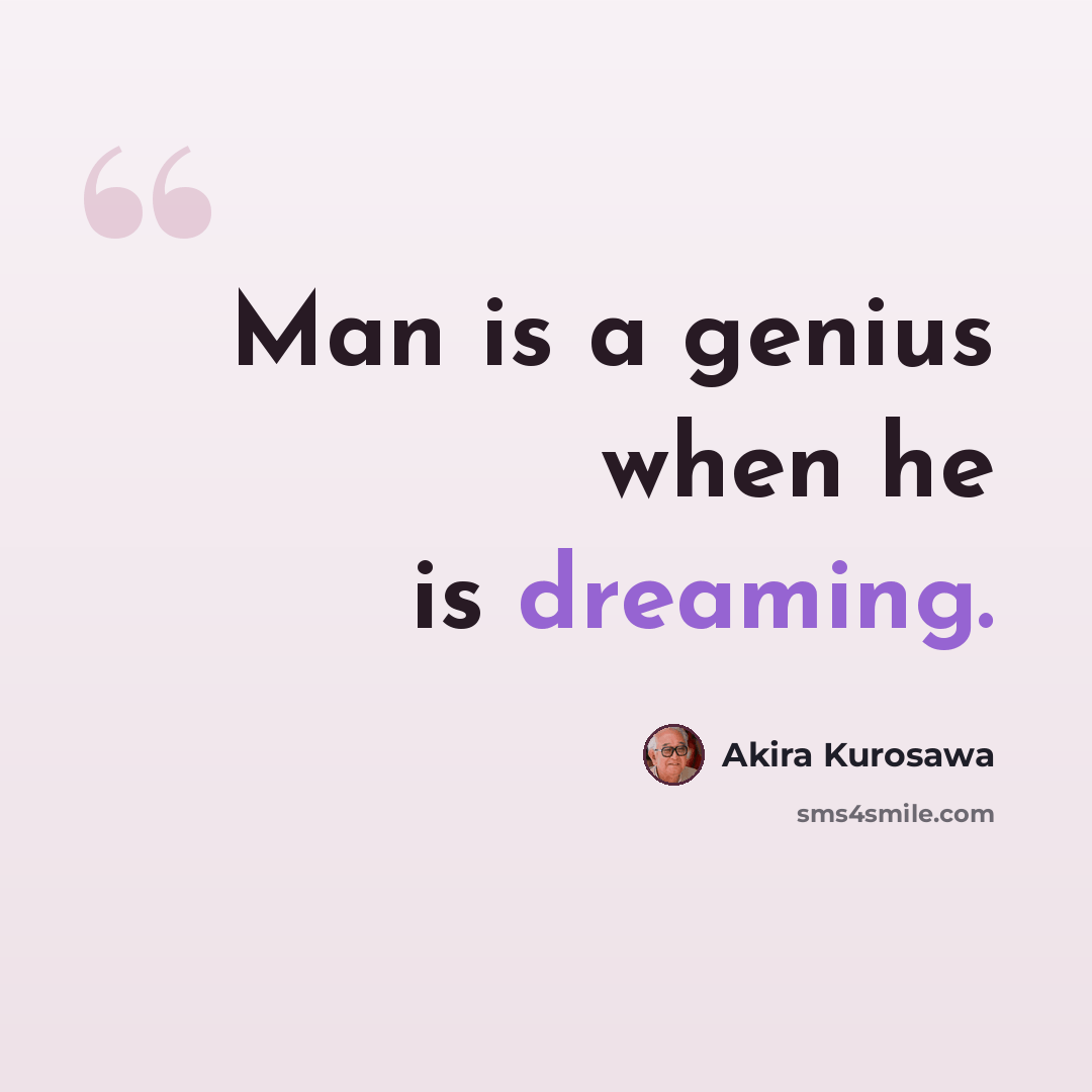 “Man is a genius when he is dreaming.” quote by Akira Kurosawa