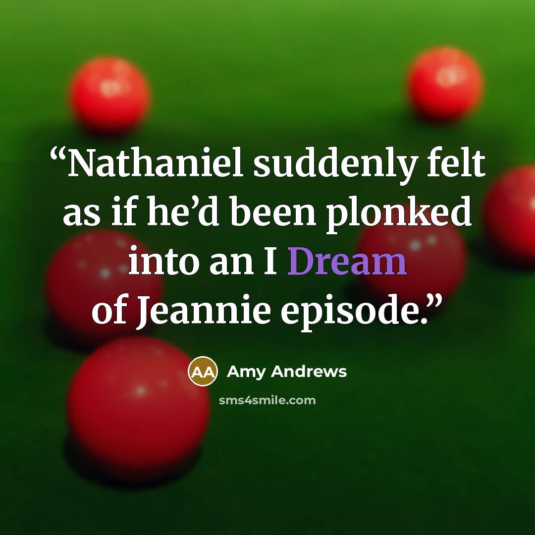 “Nathaniel suddenly felt as if he’d been plonked into an I Dream of Jeannie episode.” quote by Amy Andrews