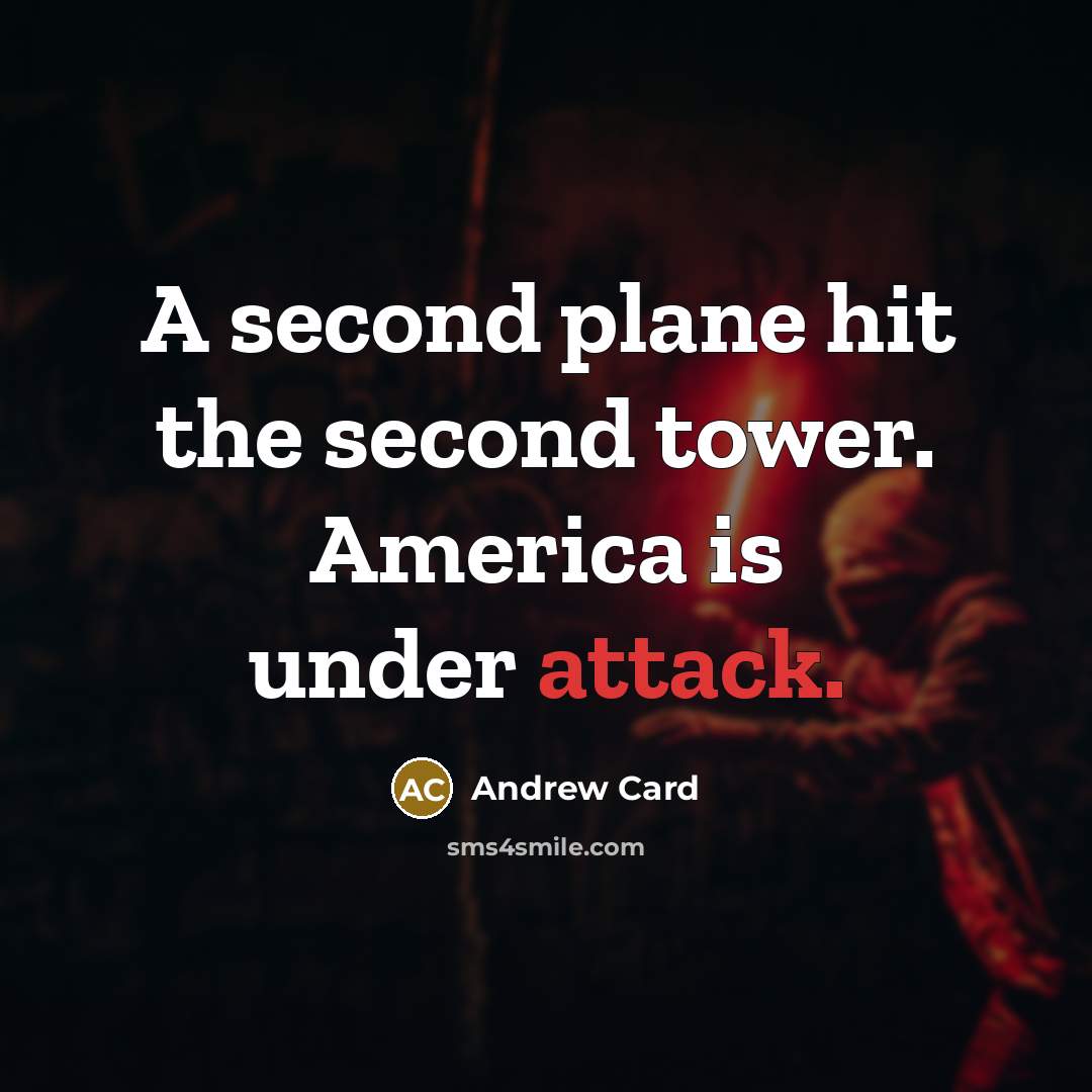 “A second plane hit the second tower. America is under attack.” quote by Andrew Card