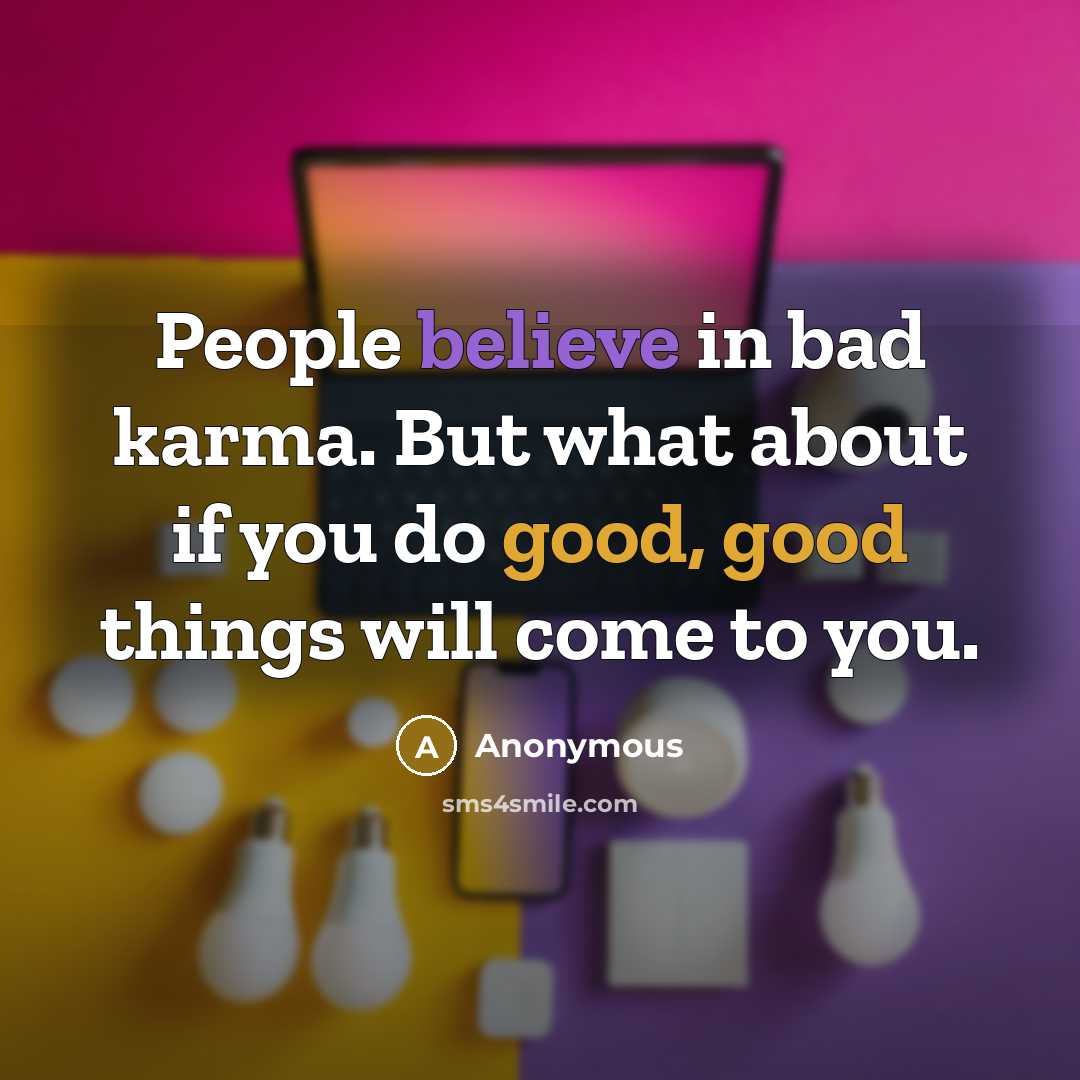 “People believe in bad karma. But what about if you do good, good things will come to you.” quote by Anonymous