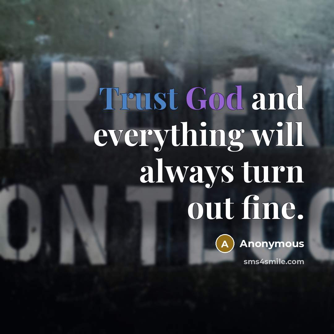 “Trust God and everything will always turn out fine.” quote by Anonymous