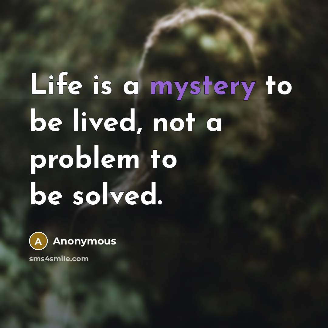 “Life is a mystery to be lived, not a problem to be solved.” quote by Anonymous