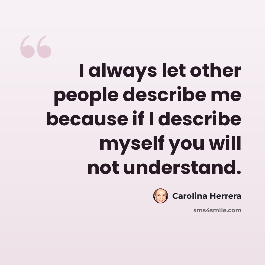 “I always let other people describe me because if I describe myself you will not understand.” quote by Carolina Herrera