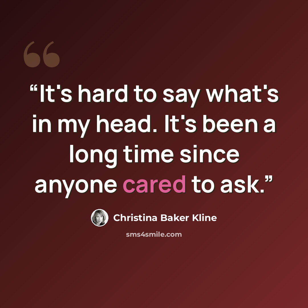 “It's hard to say what's in my head. It's been a long time since anyone cared to ask.” quote by Christina Baker Kline
