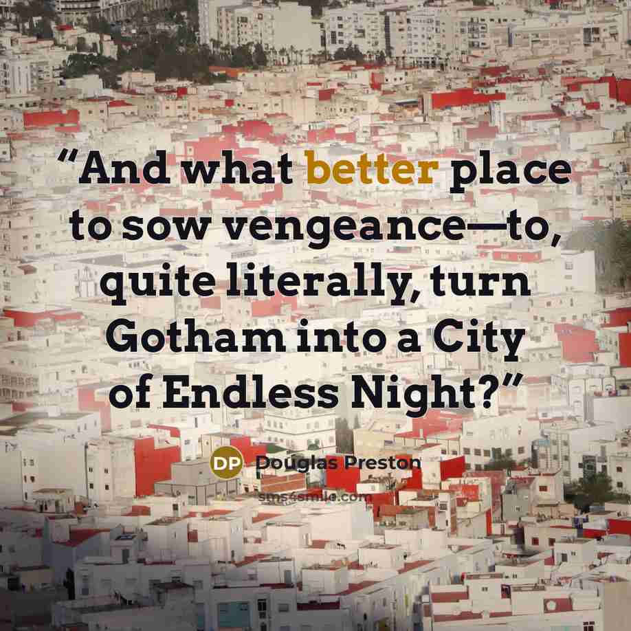 “And what better place to sow vengeance—to, quite literally, turn Gotham into a City of Endless Night?” quote by Douglas Preston