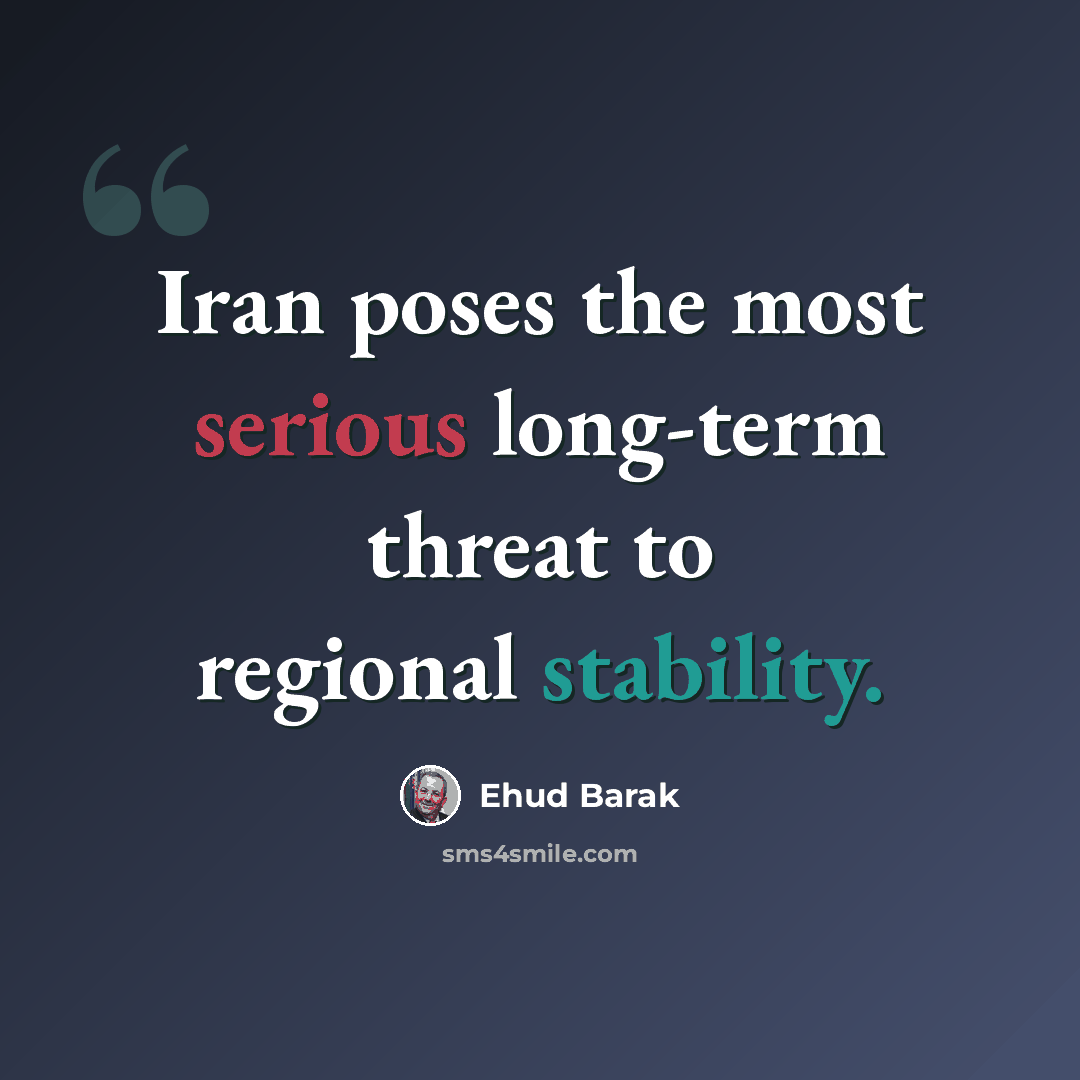 “Iran poses the most serious long-term threat to regional stability.” quote by Ehud Barak