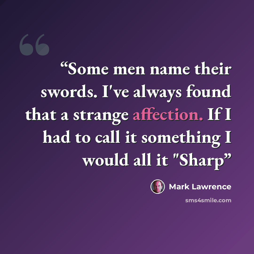 “Some men name their swords. I've always found that a strange affection. If I had to call it something I would all it "Sharp” quote by Mark Lawrence