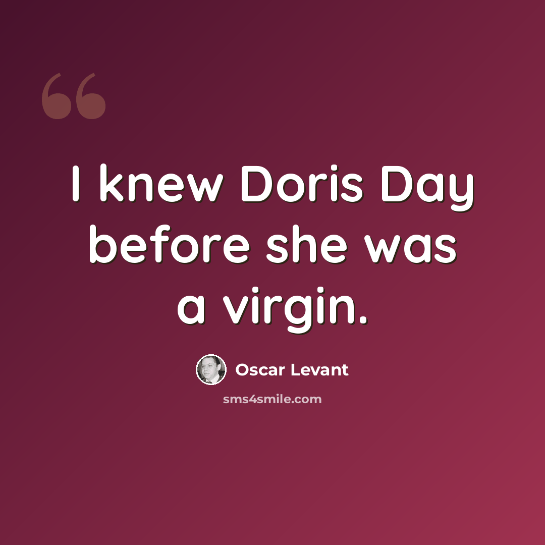 “I knew Doris Day before she was a virgin.” quote by Oscar Levant