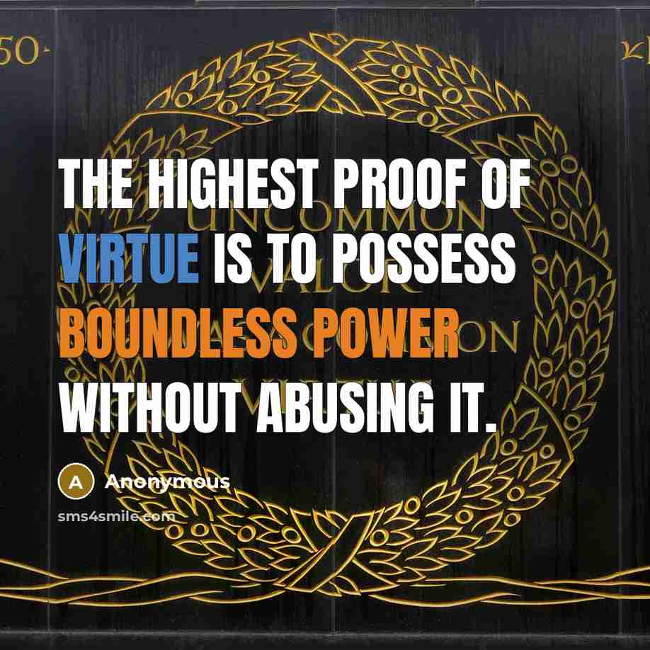 “The highest proof of virtue is to possess boundless power without abusing it.” quote by Anonymous