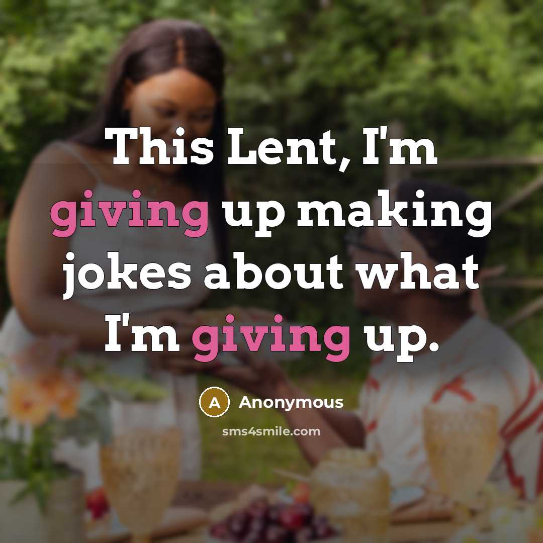 “This Lent, I'm giving up making jokes about what I'm giving up.” quote by Anonymous