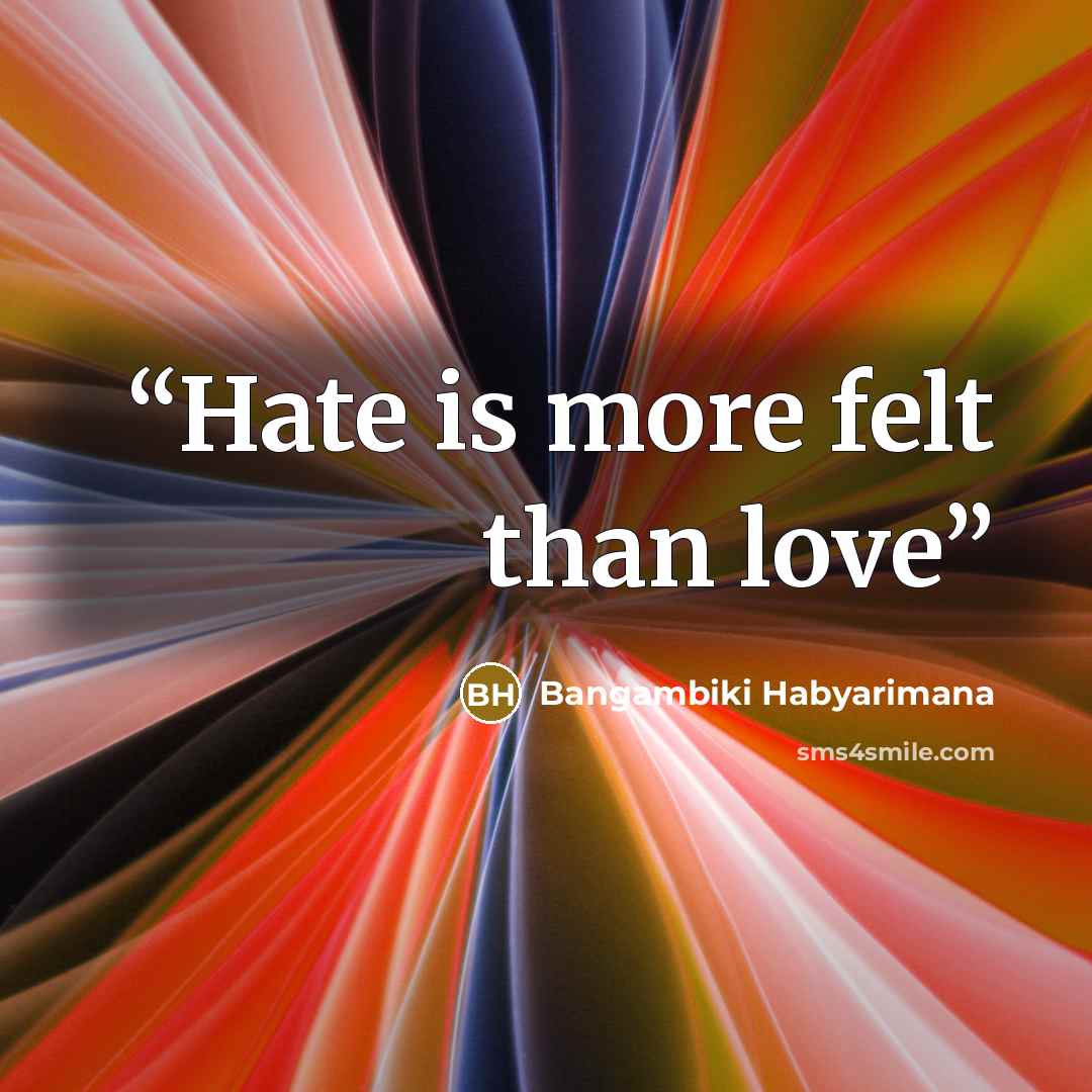 “Hate is more felt than love” quote by Bangambiki Habyarimana