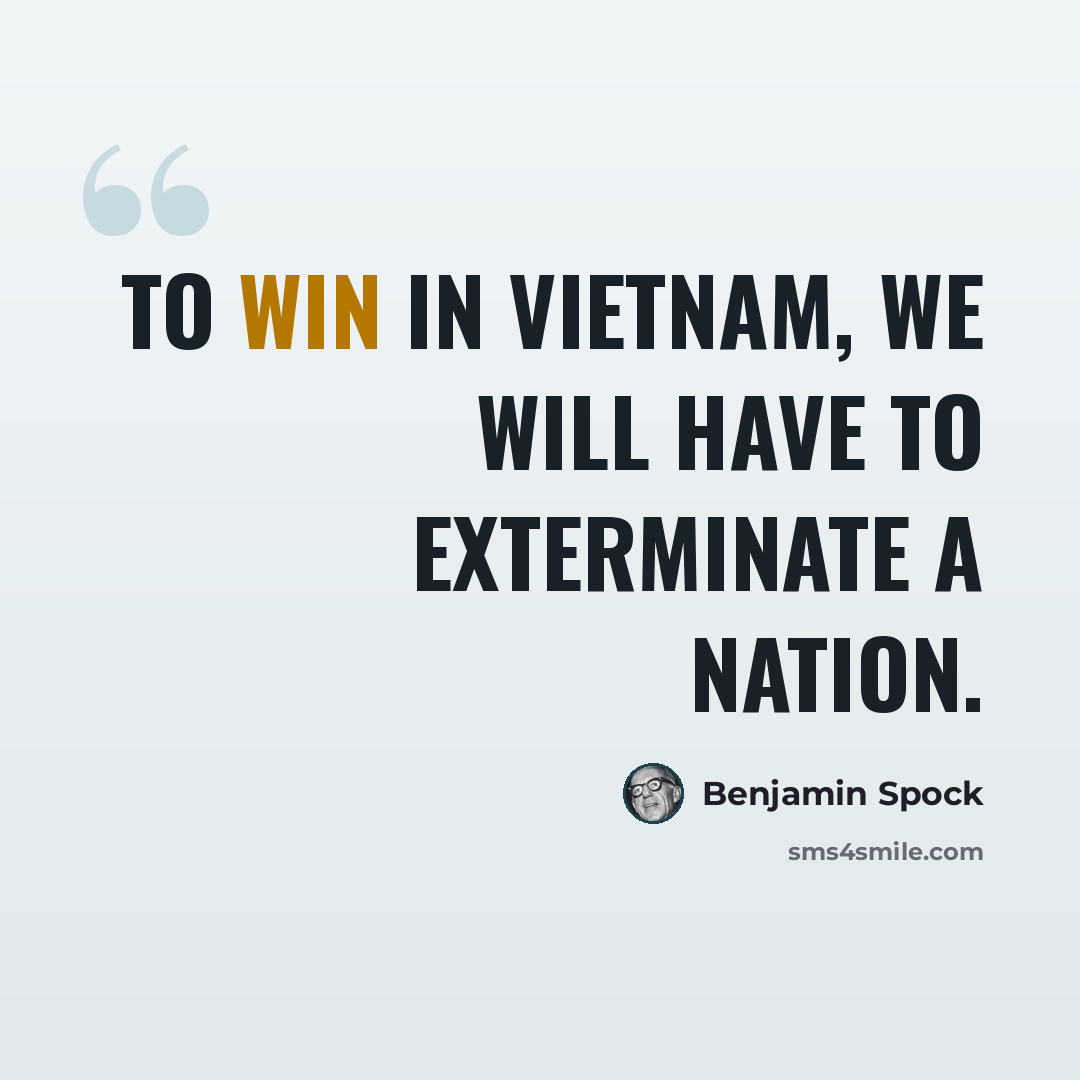 “To win in Vietnam, we will have to exterminate a nation.” quote by Benjamin Spock