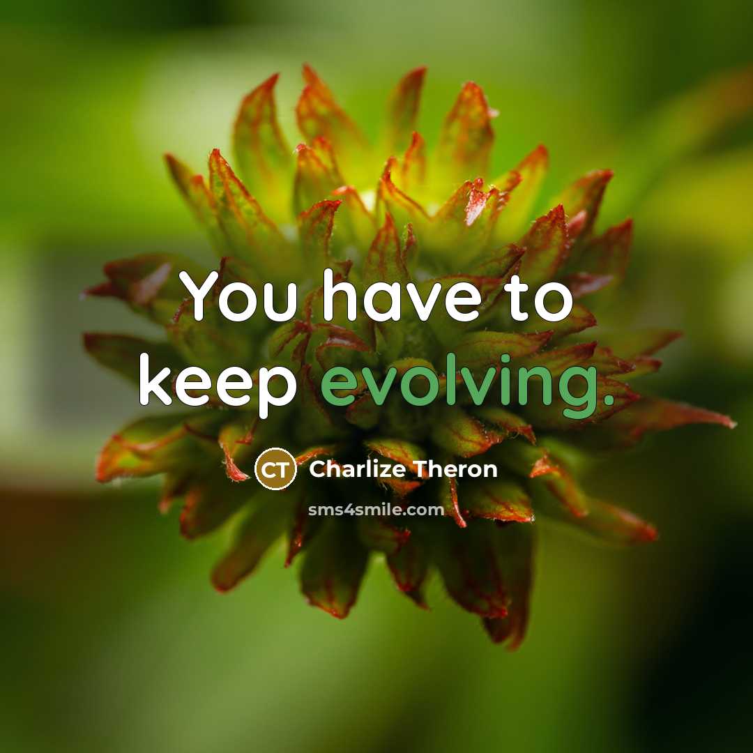 “You have to keep evolving.” quote by Charlize Theron