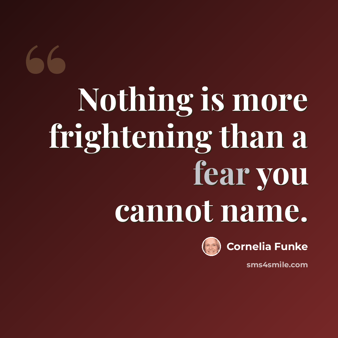 “Nothing is more frightening than a fear you cannot name.” quote by Cornelia Funke