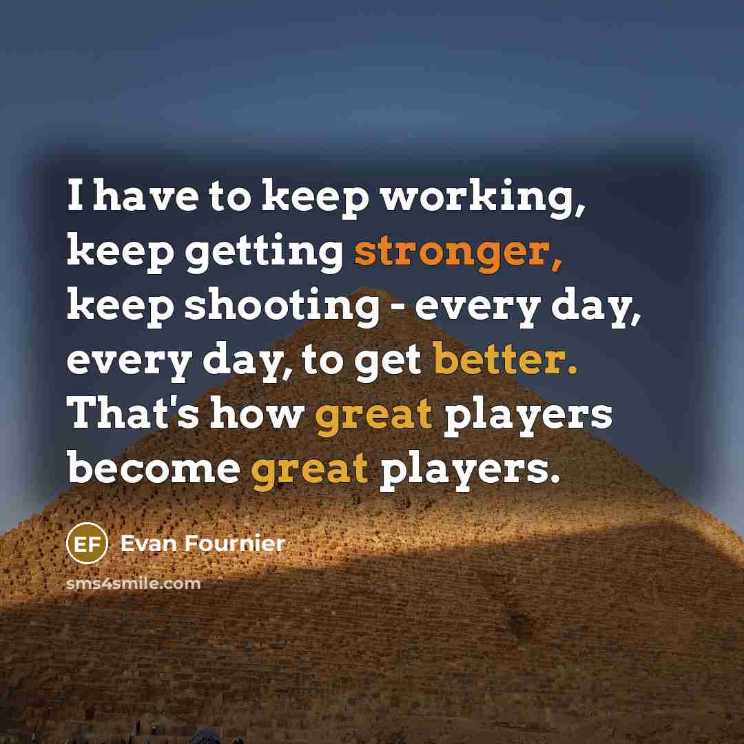 “I have to keep working, keep getting stronger, keep shooting - every day, every day, to get better. That's how great players become great players.” quote by Evan Fournier