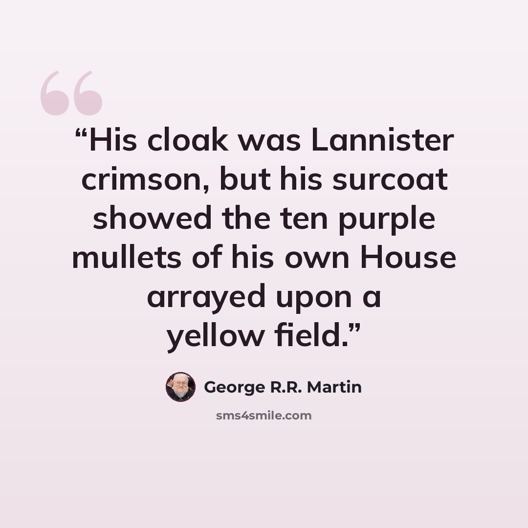 “His cloak was Lannister crimson, but his surcoat showed the ten purple mullets of his own House arrayed upon a yellow field.” quote by George R.R. Martin