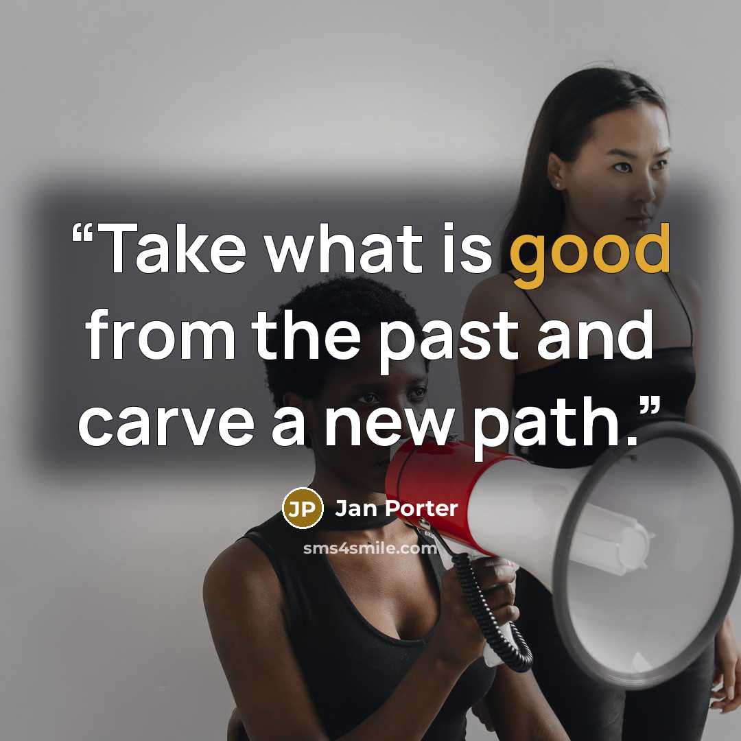 “Take what is good from the past and carve a new path.” quote by Jan Porter