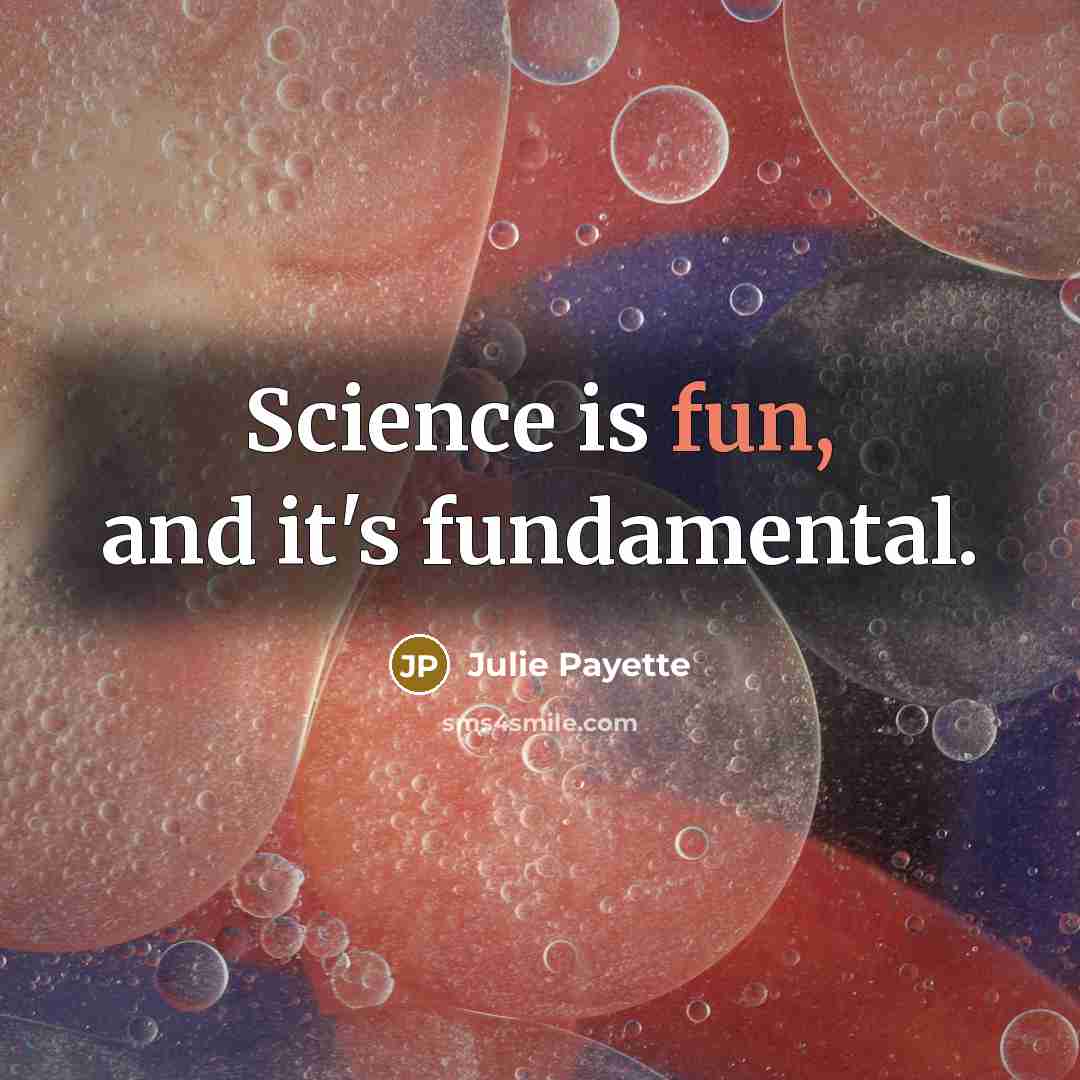 “Science is fun, and it's fundamental.” quote by Julie Payette