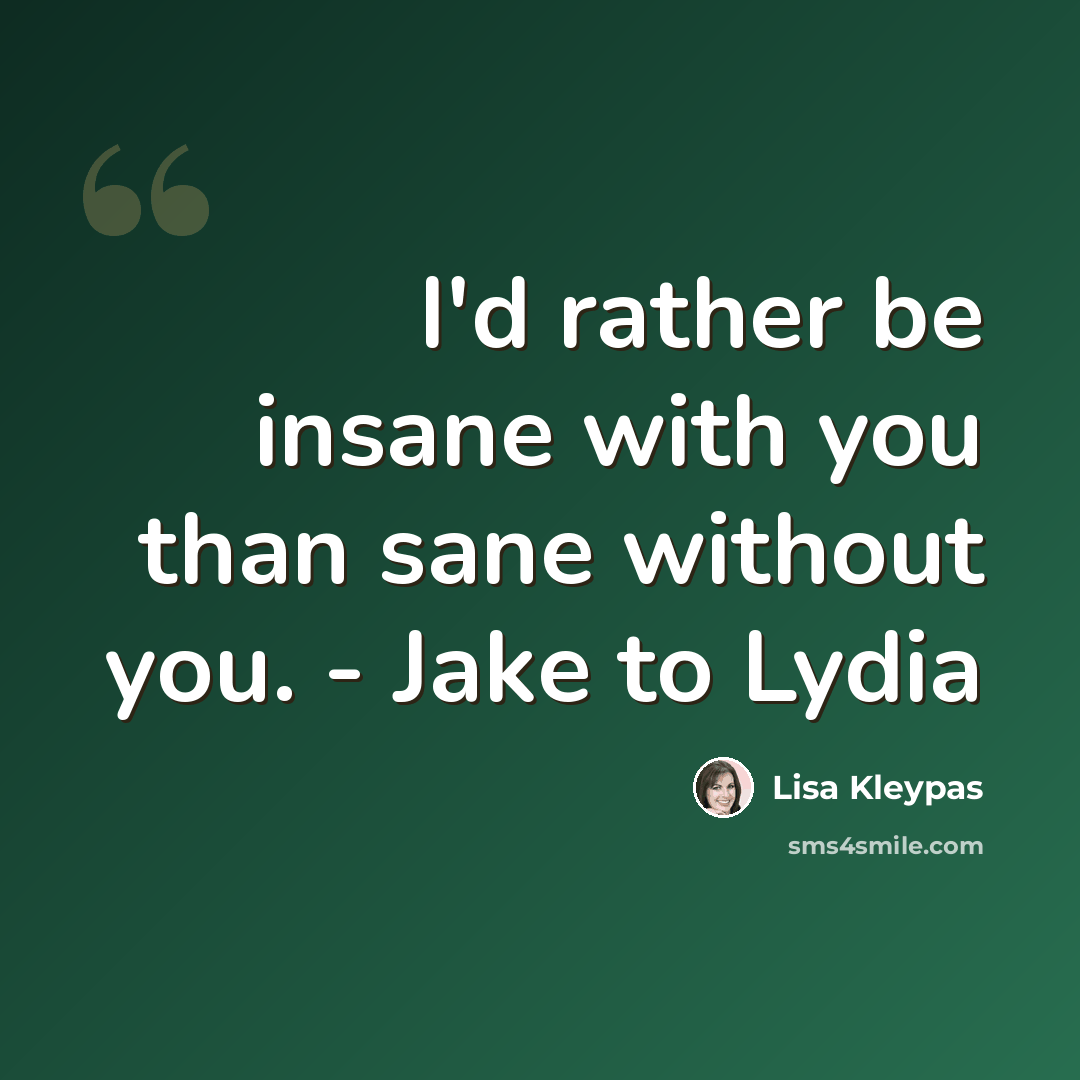“I'd rather be insane with you than sane without you. - Jake to Lydia” quote by Lisa Kleypas